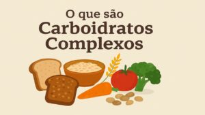 Saiba o que são os carboidratos complexos